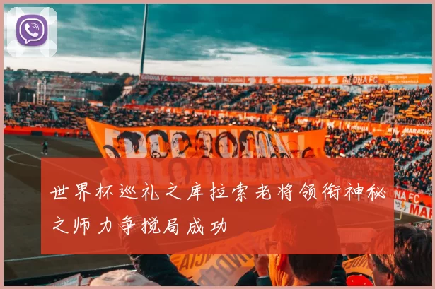 世界杯巡礼之库拉索老将领衔神秘之师力争搅局成功